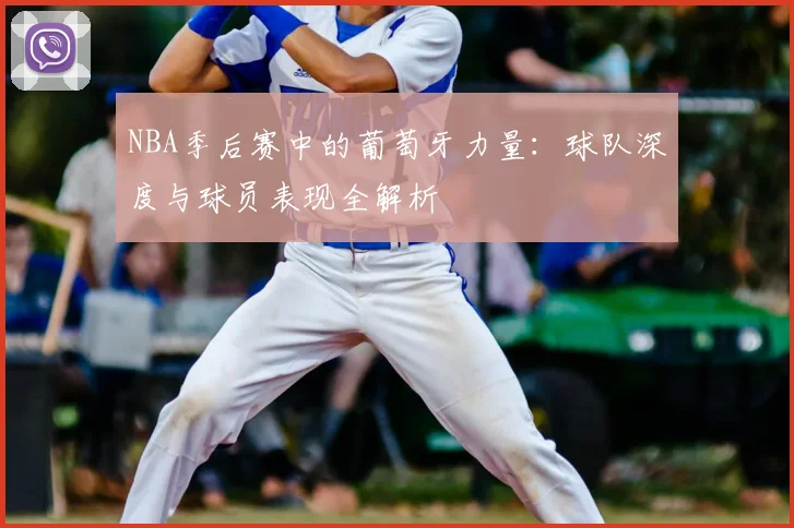NBA季后赛中的葡萄牙力量:球队深度与球员表现全解析